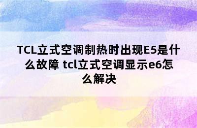 TCL立式空调制热时出现E5是什么故障 tcl立式空调显示e6怎么解决